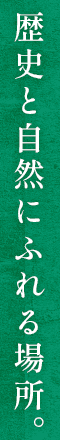 歴史と自然にふれる場所。